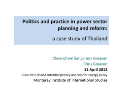 Politics and practice in power sector planning and reform: a case study of Thailand  Chuenchom Sangarasri Greacen Chris Greacen 11 April 2012 Class IPOL 8548A:Interdisciplinary analysis.