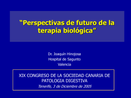 “Perspectivas de futuro de la terapia biológica”  Dr. Joaquín Hinojosa Hospital de Sagunto Valencia  XIX CONGRESO DE LA SOCIEDAD CANARIA DE PATOLOGIA DIGESTIVA Tenerife, 3 de Diciembre.