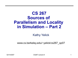 CS 267 Sources of Parallelism and Locality in Simulation – Part 2 Kathy Yelick www.cs.berkeley.edu/~yelick/cs267_sp07  02/14/2007  CS267 Lecture 9