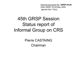 Informal document No. GRSP-45-29 (45th GRSP, 25-29 May 2009 agenda item 15(a))  45th GRSP Session Status report of Informal Group on CRS Pierre CASTAING Chairman.