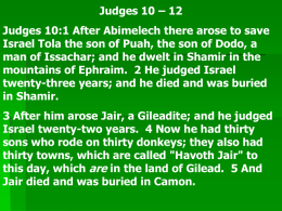 Judges 10 – 12 Judges 10:1 After Abimelech there arose to save Israel Tola the son of Puah, the son of Dodo,