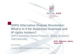 WIPO Alternative Dispute Resolution: What’s in it for Australian business and IP rights holders? WIPO Breakfast Series Program: Doing Business Internationally  Perth - Melbourne -