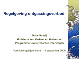 Regelgeving ontgassingsverbod  Hans Kraaij Ministerie van Verkeer en Waterstaat Programma Binnenvaart en vaarwegen Voorlichtingsbijeenkomst 19 september 2006