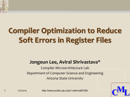 Compiler Optimization to Reduce Soft Errors in Register Files Jongeun Lee, Aviral Shrivastava* Compiler Microarchitecture Lab Department of Computer Science and Engineering Arizona State University  11/7/2015  http://www.public.asu.edu/~ashriva6/CML  M C.