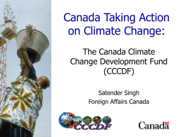 Canada Taking Action on Climate Change: The Canada Climate Change Development Fund (CCCDF) Satender Singh Foreign Affairs Canada.