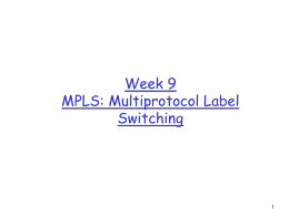 Week 9 MPLS: Multiprotocol Label Switching MPLS…What is it?  MPLS – Multi-protocol Label Switching   can be applied for any layer 2 network protocol  