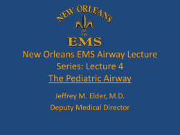 New Orleans EMS Airway Lecture Series: Lecture 4 The Pediatric Airway Jeffrey M.