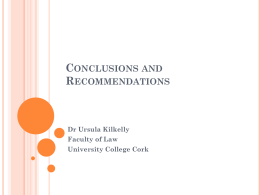 CONCLUSIONS AND RECOMMENDATIONS  Dr Ursula Kilkelly Faculty of Law University College Cork THEMES   Celebration of efforts     UN and Council of Europe instruments, Conventions, Guidelines, adoption of legislation.