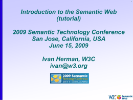 Introduction to the Semantic Web (tutorial) 2009 Semantic Technology Conference San Jose, California, USA June 15, 2009  Ivan Herman, W3C ivan@w3.org.