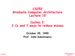 CS252 Graduate Computer Architecture Lecture 15 Caches I: 3 Cs and 7 ways to reduce misses October 25, 1999 Prof.