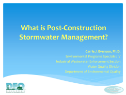 What is Post-Construction Stormwater Management? Carrie J. Evenson, Ph.D. Environmental Programs Specialist IV Industrial Wastewater Enforcement Section Water Quality Division Department of Environmental Quality.