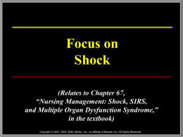 Focus on Shock (Relates to Chapter 67, “Nursing Management: Shock, SIRS, and Multiple Organ Dysfunction Syndrome,” in the textbook) Copyright © 2007, 2004, 2000, Mosby, Inc.,