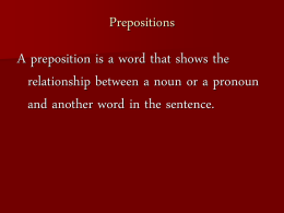 Prepositions  A preposition is a word that shows the relationship between a noun or a pronoun and another word in the sentence.
