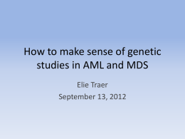 How to make sense of genetic studies in AML and MDS Elie Traer September 13, 2012