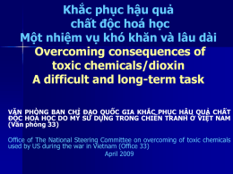 Khắc phục hậu quả chất độc hoá học Một nhiệm vụ khó khăn và lâu dài Overcoming consequences of toxic chemicals/dioxin A difficult and long-term.