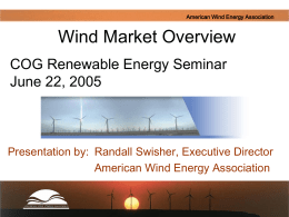 American Wind Energy Association  Wind Market Overview COG Renewable Energy Seminar June 22, 2005  Presentation by: Randall Swisher, Executive Director American Wind Energy Association.
