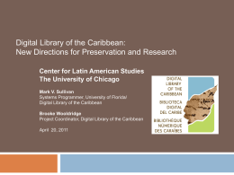 Digital Library of the Caribbean: New Directions for Preservation and Research Center for Latin American Studies The University of Chicago Mark V.