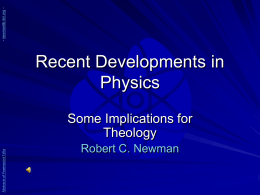 - newmanlib.ibri.org -  Recent Developments in Physics  Abstracts of Powerpoint Talks  Some Implications for Theology Robert C.