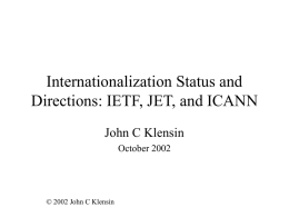 Internationalization Status and Directions: IETF, JET, and ICANN John C Klensin October 2002  © 2002 John C Klensin.