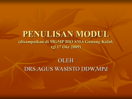 PENULISAN MODUL (disampaikan di MGMP BIO SMA Gunung Kidul, tgl 17 Okt 2009)  OLEH DRS.AGUS WASISTO DDW,MPd.