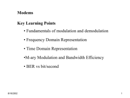 Modems Key Learning Points • Fundamentals of modulation and demodulation • Frequency Domain Representation • Time Domain Representation •M-ary Modulation and Bandwidth Efficiency • BER vs.