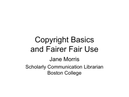 Copyright Basics and Fairer Fair Use Jane Morris Scholarly Communication Librarian Boston College The whole point Congress shall have the power … To promote the progress.