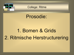 College: Ritme  Prosodie: 1. Bomen & Grids 2. Ritmische Herstructurering Opbouw van het college 1.