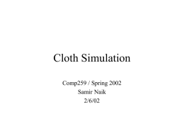 Cloth Simulation Comp259 / Spring 2002 Samir Naik 2/6/02 Overview • • • •  Applications of cloth Cloth Modeling Cloth Dynamics and Simulation Demos.