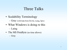 Three Talks • Scalability Terminology – Gray (with help from Devlin, Laing, Spix)  • What Windows is doing re this – Laing • The M$