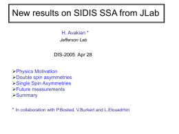 New results on SIDIS SSA from JLab H. Avakian * Jefferson Lab  DIS-2005 Apr 28  Physics Motivation Double spin asymmetries Single Spin Asymmetries Future measurements Summary * In collaboration.