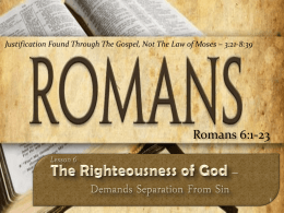 Justification Found Through The Gospel, Not The Law of Moses – 3:21-8:39  Romans 6:1-23