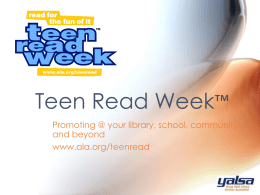 Teen Read Week™ Promoting @ your library, school, community and beyond www.ala.org/teenread Marketing – why do it? • Create awareness – if no one.