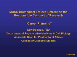 MUSC Biomedical Trainee Retreat on the Responsible Conduct of Research  “Career Planning” Edward Krug, PhD Department of Regenerative Medicine & Cell Biology Associate Dean for.