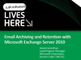 Kamal Janardhan Lead Program Manager Microsoft Corporation Session Code: UNC312 World Today: Where is your e-mail?  SharePoint Outlook PSTs Exchange Server  Backups  Webmail  Third Party Archive.