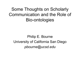 Some Thoughts on Scholarly Communication and the Role of Bio-ontologies  Philip E. Bourne University of California San Diego pbourne@ucsd.edu.