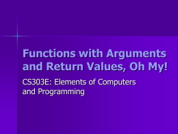 Functions with Arguments and Return Values, Oh My! CS303E: Elements of Computers and Programming.