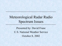 Meteorological Radar Radio Spectrum Issues Presented by: David Franc U.S. National Weather Service October 8, 2002