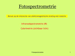 Fotospectrometrie Berust op de interactie van elektromagnetische straling met materie  Infraroodspectrometrie (IR) Colorimetrie (zichtbaar licht)  Fotospectrometrie.