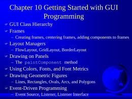 Chapter 10 Getting Started with GUI Programming GUI Class Hierarchy  Frames   – Creating frames, centering frames, adding components to frames   Layout Managers – FlowLayout, GridLayout,