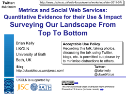 Twitter:  http://www.ukoln.ac.uk/web-focus/events/workshops/eim-2011-07/  #ukolneim  Metrics and Social Web Services: Quantitative Evidence for their Use & Impact  Surveying Our Landscape From Top To Bottom Brian Kelly UKOLN University of Bath Bath, UK  Acceptable.