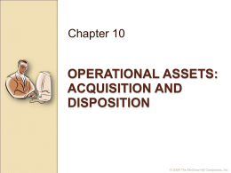 Chapter 10  OPERATIONAL ASSETS: ACQUISITION AND DISPOSITION  © 2009 The McGraw-Hill Companies, Inc. Slide 2  Types of Operational Assets Actively Used in Operations Expected to Benefit Future.
