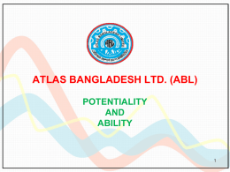 ATLAS BANGLADESH LTD. (ABL) POTENTIALITY AND ABILITY INTRODUCTION OF ABL •  Atlas Bangladesh Ltd. started business in 1966 with Honda Motor Company Limited, Japan under private ownership.