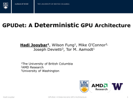 GPUDet: A Deterministic GPU Architecture  Hadi Jooybar1, Wilson Fung1, Mike O’Connor2, Joseph Devietti3, Tor M.