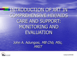 INTRODUCTION OF ART IN COMPREHENSIVE HIV/AIDS CARE AND SUPPORT: MONITORING AND EVALUATION John A. Adungosi, MB Chb, MSc,  MRIT.