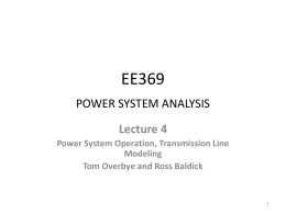 EE369 POWER SYSTEM ANALYSIS Lecture 4 Power System Operation, Transmission Line Modeling Tom Overbye and Ross Baldick.