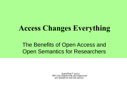 Access Changes Everything The Benefits of Open Access and Open Semantics for Researchers Leslie Carr QuickTime™ and a Intelligence, Agents anddecompressor Multimedia Group TIFF (Uncompressed) are needed to see.