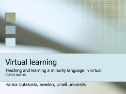 Virtual learning Teaching and learning a minority language in virtual classrooms Hanna Outakoski, Sweden, Umeå university.