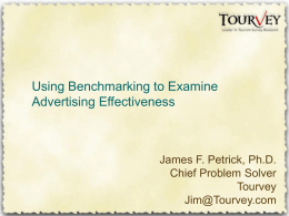 Using Benchmarking to Examine Advertising Effectiveness  James F. Petrick, Ph.D. Chief Problem Solver Tourvey Jim@Tourvey.com.