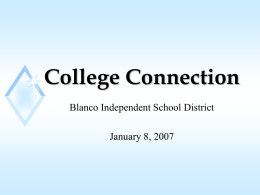 College Connection Blanco Independent School District January 8, 2007 Texas Higher Education Coordinating Board’s Strategic Plan “Closing the Gaps” Overview.