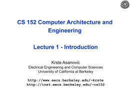 CS 152 Computer Architecture and Engineering Lecture 1 - Introduction Krste Asanovic Electrical Engineering and Computer Sciences University of California at Berkeley http://www.eecs.berkeley.edu/~krste http://inst.eecs.berkeley.edu/~cs152
